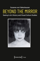 Beyond the Mirror: Seeing in Art History and Visual Culture Studies 3837653528 Book Cover