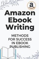 Amazon Ebook Writing: Methods For Success In Ebook Publishing: Ebook Publishing For Beginner null Book Cover