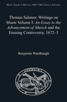 Thomas Salmon: Writings on Music: Volume I: An Essay to the Advancement of Musick and the Ensuing Controversy, 1672-3 0754668444 Book Cover