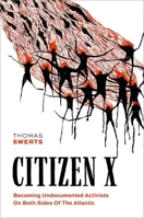 Citizen X: Becoming Undocumented Activists on Both Sides of the Atlantic (Global and Comparative Ethnography) 0197844006 Book Cover