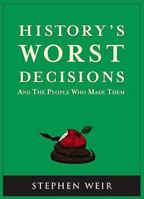 History's Worst Decisions and the People Who Made Them 1435111745 Book Cover
