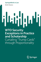 WTO Security Exceptions in Practice and Scholarship: Curtailing “Trump Cards” through Proportionality 3031367014 Book Cover