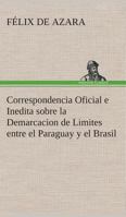 Correspondencia Oficial e Inedita sobre la Demarcacion de Limites entre el Paraguay y el Brasil 3849525651 Book Cover