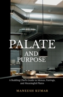 palate and purpose: A Budding Chef’s Guide to Menus, Pairings, and Meaningful Plates B0FB94FDPB Book Cover