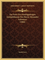 Zur Feier Des Funfzigjahrigen Amtsjubilaums Des Herrn Alexander Schweizer 116027472X Book Cover
