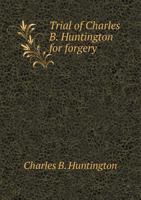 Trial of Charles B. Huntington for Forgery: Principal Defence: Insanity 1286438632 Book Cover