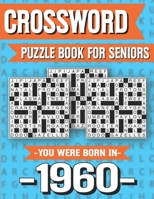 Crossword Puzzle Book For Seniors: You Were Born In 1960: Hours Of Fun Games For Seniors Adults And More With Solutions B091GLYZJW Book Cover