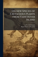 On new species of Cretaceous plants from Vancouver Island 117557841X Book Cover