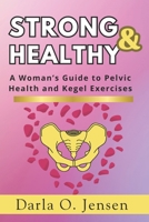 Strong & Healthy: A Woman’s Guide to Pelvic Health and Kegel Exercises: Everything Women Need to Know About Pelvic Floor Health, from Pregnancy to Menopause B0DWTSPG8J Book Cover