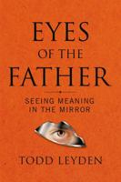 Eyes of the Father: Seeing Meaning in the Mirror 1546274715 Book Cover