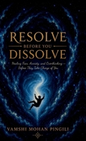 Resolve Before You Dissolve: Healing Fear, Anxiety, and Overthinking - Before They Take Charge of You B0H6JWLH9K Book Cover