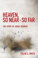 Heaven, So Near - So Far: The Story of Judas Iscariot 152710091X Book Cover
