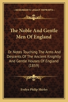 The Noble And Gentle Men Of England: Or, Notes Touching The Arms And Descents Of The Ancient Knightly And Gentle Houses Of England, Arranged In Their 9354041302 Book Cover