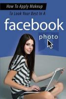 How to Apply Makeup to Look Your Best in a Facebook Photo 1922237965 Book Cover