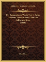 Der Padagogische Werth Von C. Julius Caesar's Commentarien Uber Den Gallischen Krieg 1160070679 Book Cover