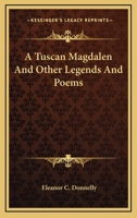 A Tuscan Magdalen, and Other Legends and Poems 1175839264 Book Cover