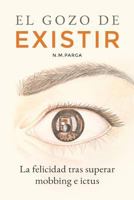 El Gozo de Existir: La Felicidad Tras Superar Mobbing E Ictus 1530577454 Book Cover