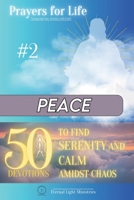 Prayers for Life #2: Peace: 50 Devotions to Find Serenity and Calm Amidst Chaos (Prayers for Life: Navigating Your Journey with Faith) B0D36FCWGW Book Cover