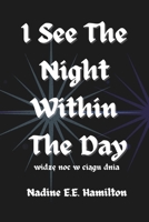 I See The Night Within The Day: widze noc w ciagu dnia B0DTHXP5R1 Book Cover