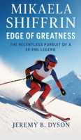 Mikaela Shiffrin: Edge of Greatness: The Relentless Pursuit of a Skiing Legend 3384704894 Book Cover