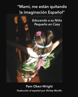 Mami, me están quitando mi imaginación Español: Educando a su Niño Pequeño en Casa 1735515922 Book Cover