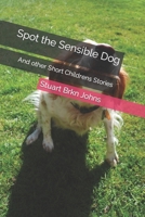 Spot the Sensible Dog: And other Short Childrens Stories B0CDNGXSRQ Book Cover