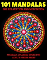 101 Mandalas For Relaxation And Meditation: Mandala Coloring Books For Adults Stress Relief: Relaxation Mandala Designs 1707743622 Book Cover