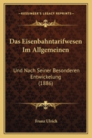 Das Eisenbahntarifwesen Im Allgemeinen: Und Nach Seiner Besonderen Entwickelung (1886) 1167703030 Book Cover