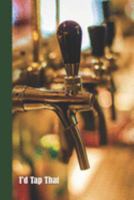 I'd Tap That: 6 x 9 inch 120 Pages Lined Journal, Diary and Notebook for People Who Love To Taste, Drink or Make Beer 1691927805 Book Cover