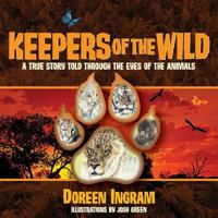 Keepers of the Wild: A True Story Told Through the Eyes of the Animals 099152523X Book Cover