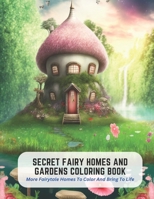 Secret Fairy Homes And Gardens Coloring Book: More Fairytale Homes To Color And Bring To Life B0C5PG99HX Book Cover