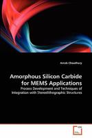 Amorphous Silicon Carbide for MEMS Applications: Process Development and Techniques of Integration with Stereolithographic Structures 3639305272 Book Cover