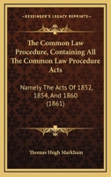 The Common Law Procedure, Containing All The Common Law Procedure Acts: Namely The Acts Of 1852, 1854, And 1860 116700406X Book Cover