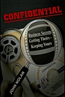 Confidential: Business Secrets, Getting Theirs - Keeping Yours B0GWQJ98RW Book Cover