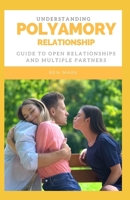 Understanding Polyamory Relationships: Guide To Open Relationships And Multiple Partners B08TQ4T5GV Book Cover