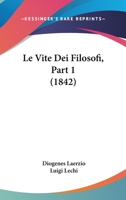 Le Vite Dei Filosofi, Part 1 (1842) 116017010X Book Cover