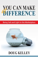 You Can Make a Difference: Being Salt and Light in the Marketplace B088N3W9XC Book Cover