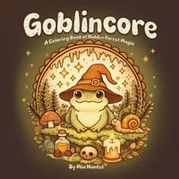 Goblincore: A Coloring Book of Hidden Forest Magic B0GZTDBX4S Book Cover
