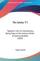 The Jataka V3: Together With Its Commentary, Being Tales Of The Anterior Births Of Gotama Buddha 1165815850 Book Cover