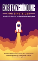 Existenzgründung für Einsteiger - Schritt für Schritt in die Selbstständigkeit: Eine Geschäftsidee entwickeln, den Businessplan ausarbeiten und ein ... Startup Unternehmen gründen (German Edition) 3756221245 Book Cover