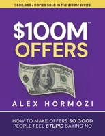 $100M Offers: How To Make Offers So Good People Feel Stupid Saying No 173747574X Book Cover