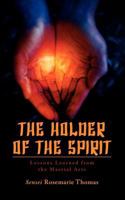 The Holder of the Spirit: Lessons Learned from the Martial Arts 1463791496 Book Cover