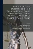 Reports of cases determined in the Supreme Court, Court of Chancery and Court of Vice Admiralty of Prince Edward Island 1014048346 Book Cover