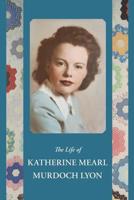 The Life of Katherine Mearl Murdoch Lyon 1434104257 Book Cover