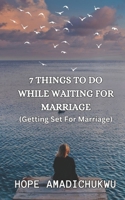 7 THINGS TO DO WHILE WAITING FOR MARRIAGE: (Getting Set For Marriage) B0CNV2TYWH Book Cover