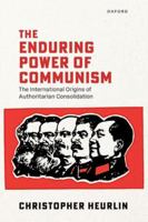 The Enduring Power of Communism: The International Origins of Authoritarian Consolidation 019899463X Book Cover