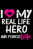 I Love My Real Life Hero Air Force Wife: Air Force Journal Notebook Gifts, Proud Air Force Notebook Journal, Funny Air Force Diary, Gift Idea for Air force, Air Force Officer Gifts for Men Women 1705628788 Book Cover