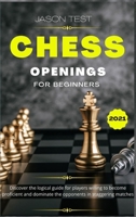 Chess Openings for Beginners: Discover the logical guide for players willing to become GrandMaster and dominate the opponents in staggering matches 991860820X Book Cover