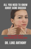 ALL YOU NEED TO KNOW ABOUT ACNE DISEASE: The Complete Guide to Understanding and Treating Acne B0C2SDCP5N Book Cover