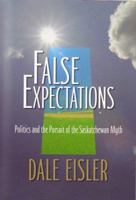 False Expectations: Politics and the Pursuit of the Saskatchewan Myth 0889771944 Book Cover